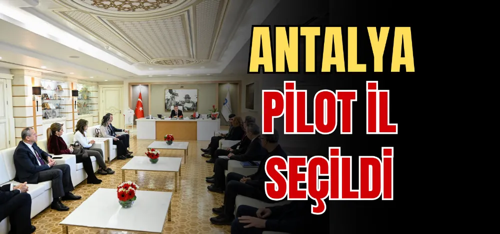 ANTALYA PİLOT İL SEÇİLDİ 