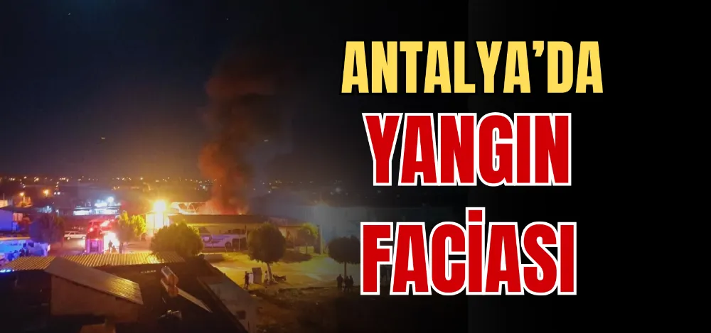 ANTALYA’DA YANGIN FACİASI 