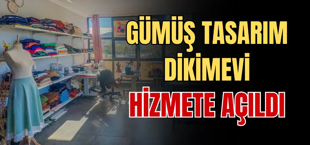 GÜMÜŞ TASARIM DİKİMEVİ HİZMETE AÇILDI 