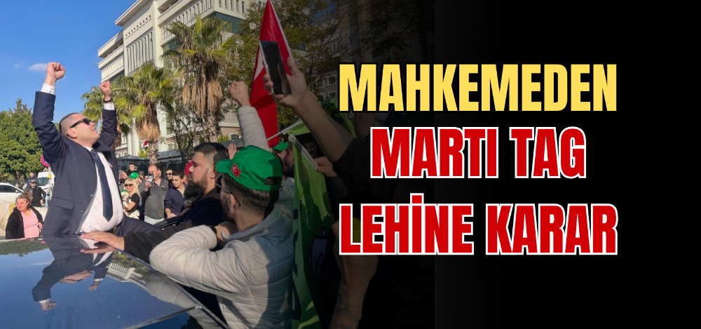 MAHKEMEDEN MARTI TAG LEHİNE KARAR