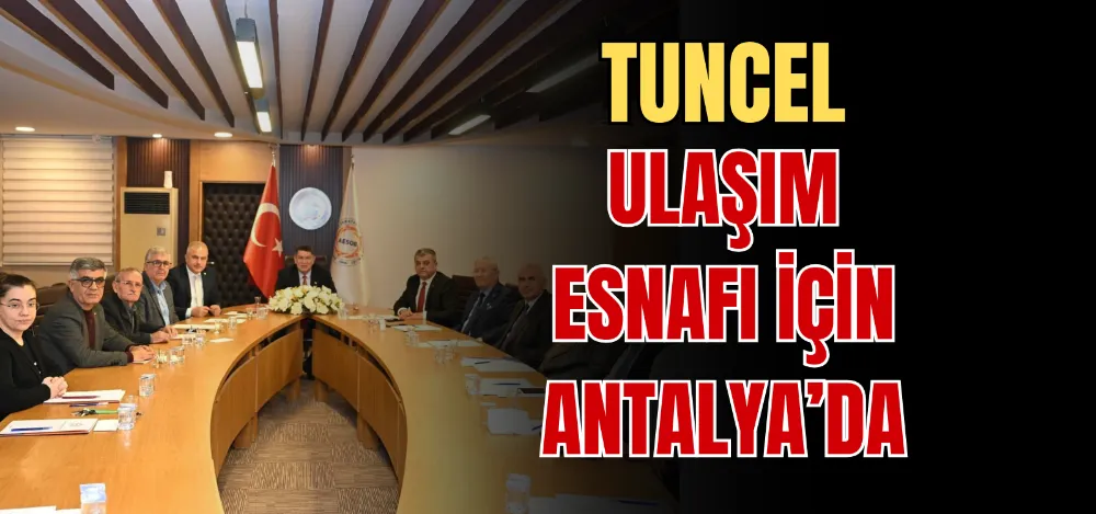 TUNCEL ULAŞIM ESNAFI İÇİN ANTALYA’DA  