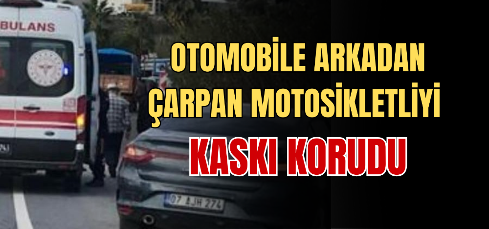 OTOMOBİLE ARKADAN ÇARPAN MOTOSİKLETLİYİ KASKI KORUDU