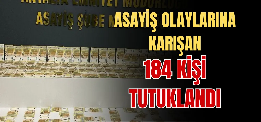 ASAYİŞ OLAYLARINA KARIŞAN 184 KİŞİ TUTUKLANDI