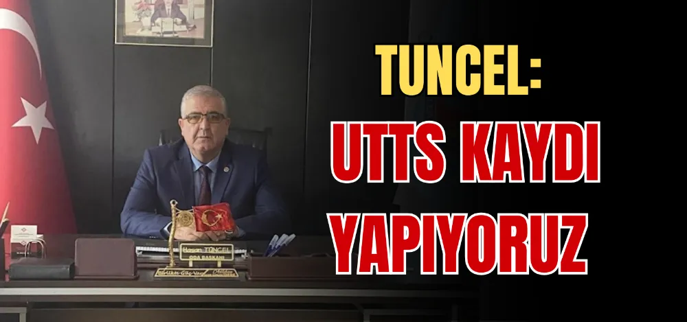 TUNCEL: UTTS KAYDI YAPIYORUZ 