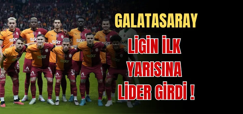 GALATASARAY LİGİN İLK YARISINA LİDER GİRDİ 