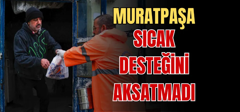 MURATPAŞA SICAK DESTEĞİNİ AKSATMADI 