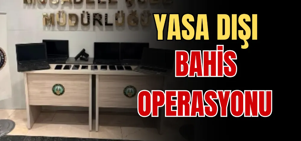 YASA DIŞI BAHİS OPERASYONU 