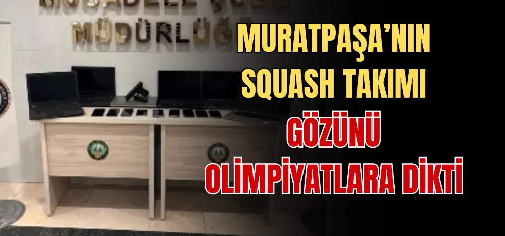 MURATPAŞA’NIN SQUASH TAKIMI GÖZÜNÜ OLİMPİYATLARA DİKTİ 