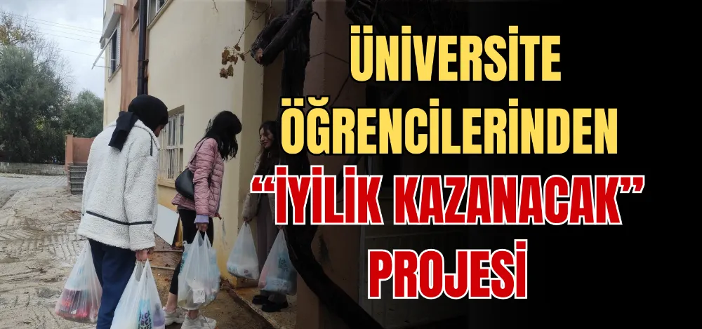 ÜNİVERSİTE ÖĞRENCİLERİNDEN “İYİLİK KAZANACAK” PROJESİ 