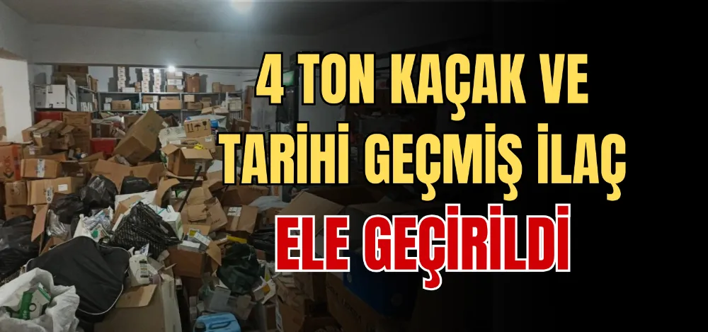 4 TON KAÇAK VE TARİHİ GEÇMİŞ İLAÇ ELE GEÇİRİLDİ 