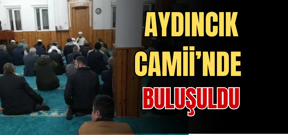 AYDINCIK CAMİİ’NDE BULUŞULDU 