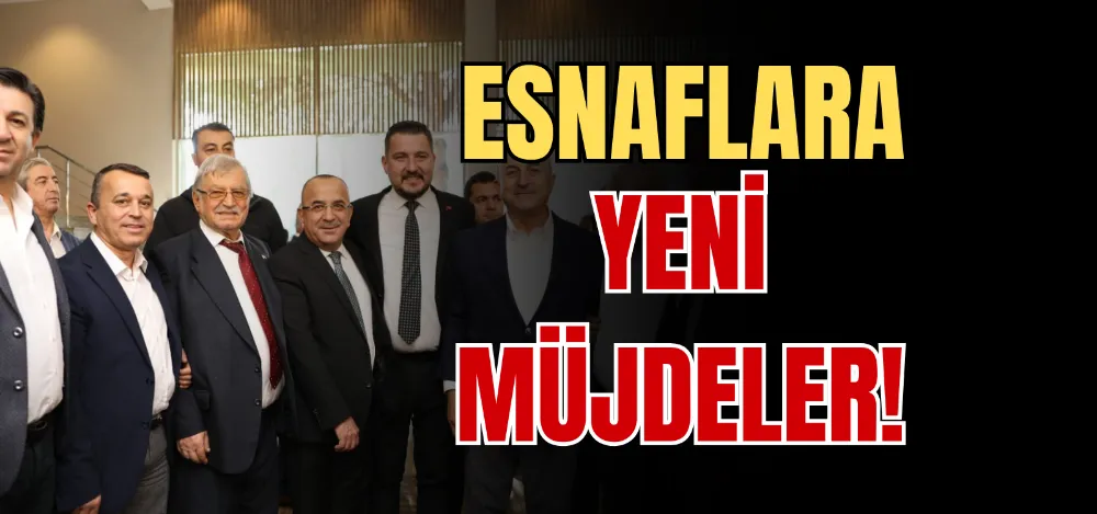 ESNAFLARA YENİ MÜJDELER! 