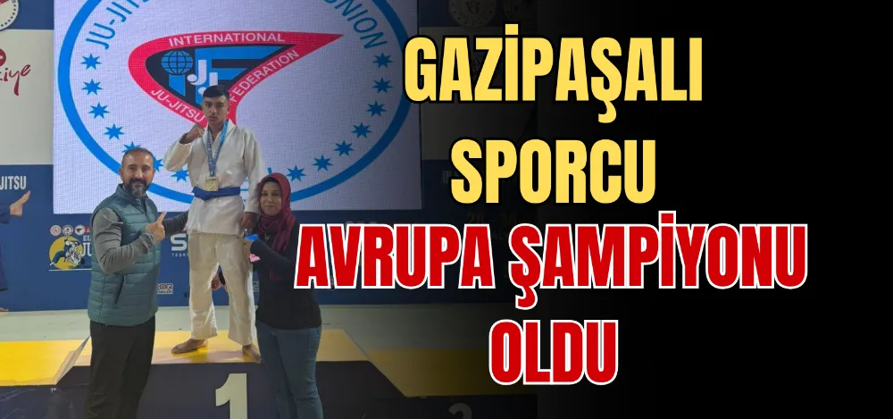 GAZİPAŞALI SPORCU AVRUPA ŞAMPİYONU OLDU 