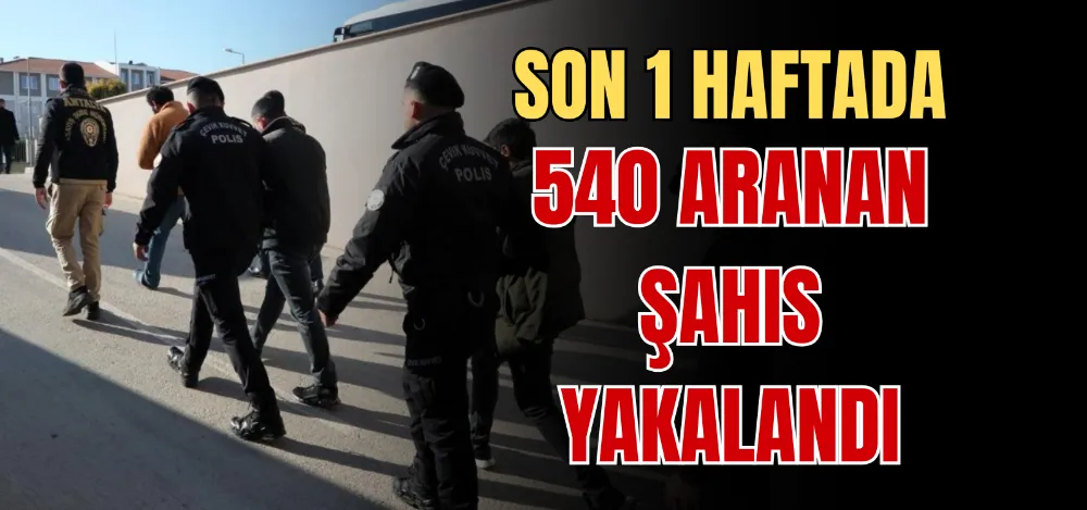 SON 1 HAFTADA 540 ARANAN ŞAHIS YAKALANDI 