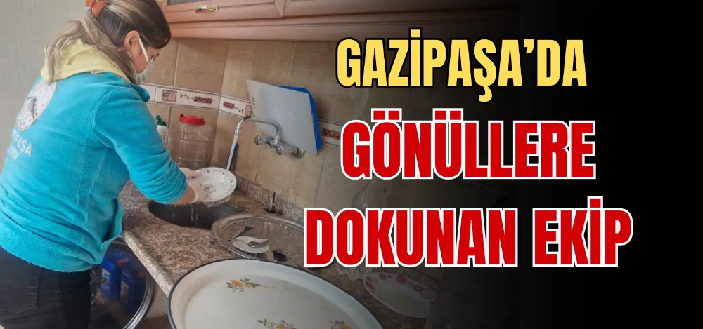 GAZİPAŞA’DA GÖNÜLLERE DOKUNAN EKİP 