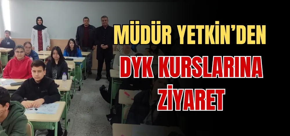 MÜDÜR YETKİN’DEN DYK KURSLARINA ZİYARET  