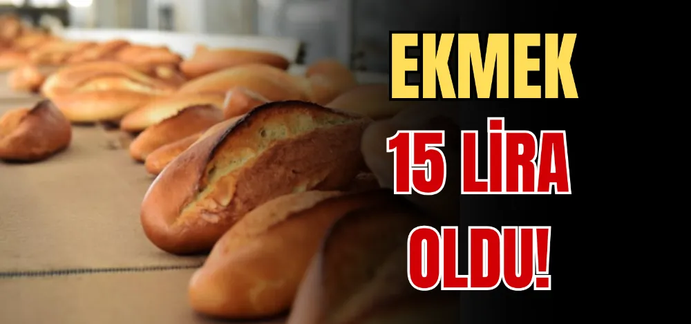 EKMEK 15 LİRA OLDU! 