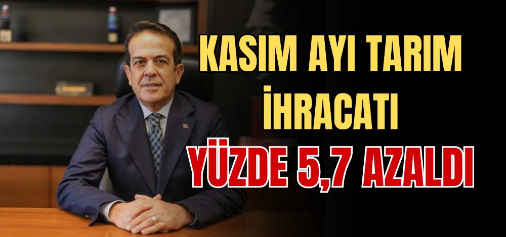 KASIM AYI TARIM İHRACATI YÜZDE 5,7 AZALDI 