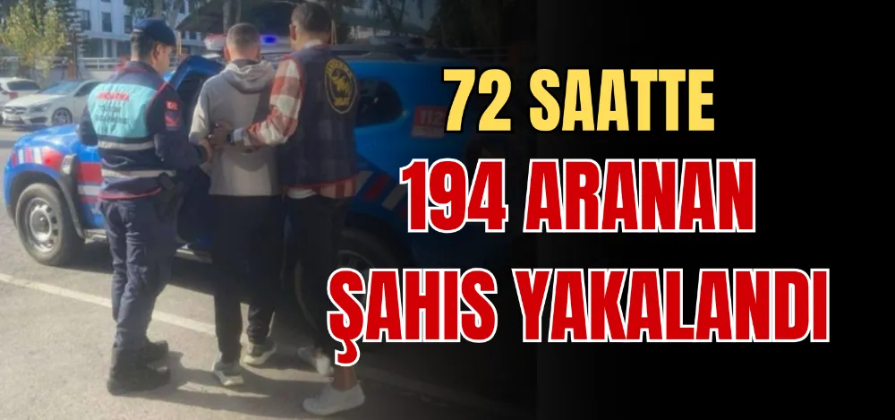 72 SAATTE 194 ARANAN ŞAHIS YAKALANDI