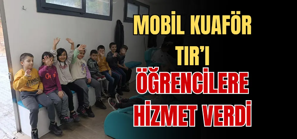 MOBİL KUAFÖR TIR’I ÖĞRENCİLERE HİZMET VERDİ 