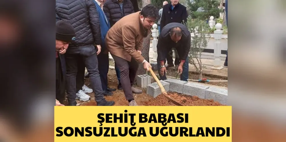 ŞEHİT BABASI SONSUZLUĞA UĞURLANDI