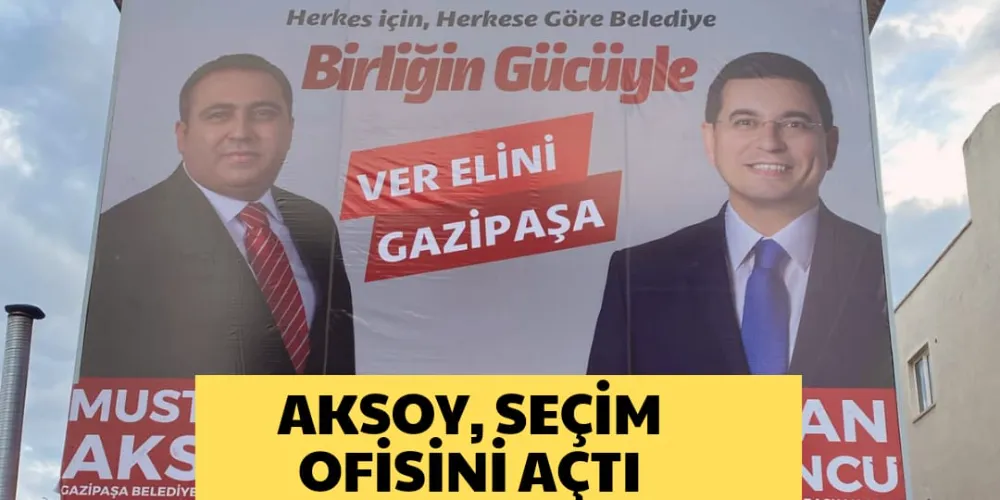 AKSOY SEÇİM OFİSİNİ AÇTI