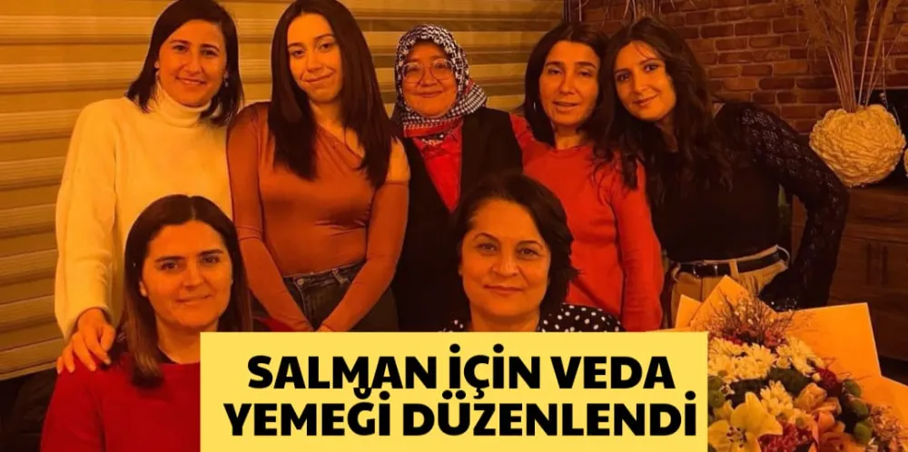 SALMAN İÇİN VEDA YEMEĞİ DÜZENLENDİ