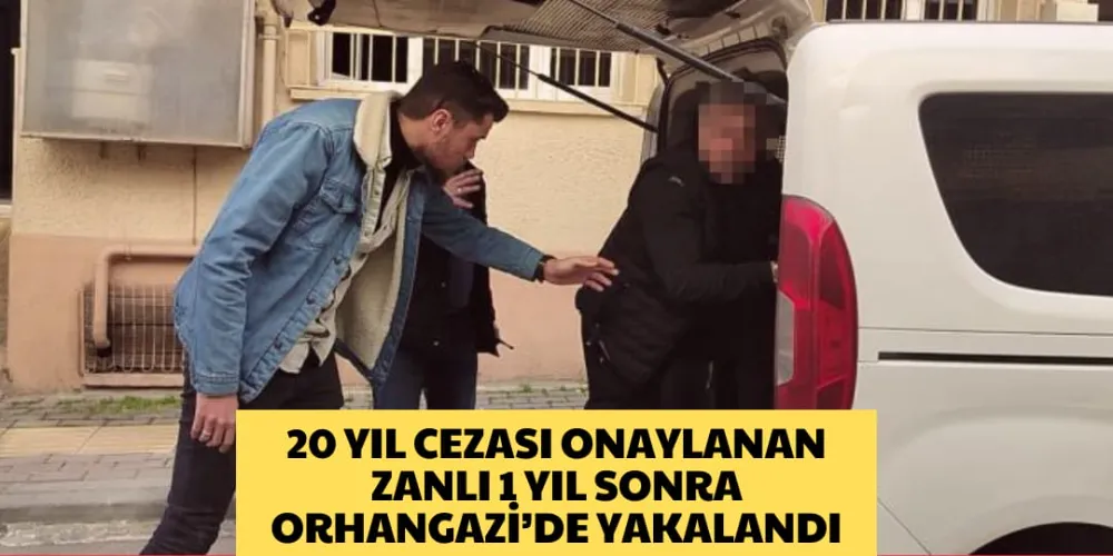 20 YIL CEZASI ONAYLANAN ZANLI 1 YIL SONRA ORHANGAZİ