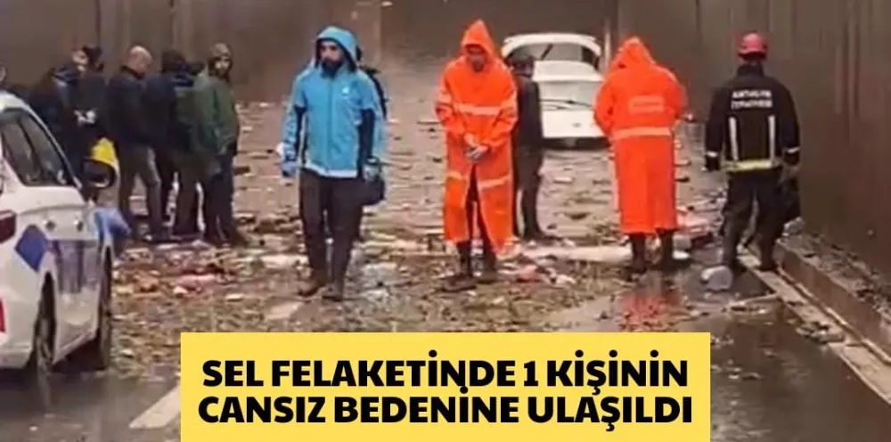 SEL FELAKETİNDE 1 KİŞİNİN CANSIZ BEDENİNE ULAŞILDI