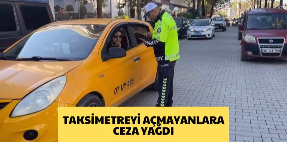 TAKSİMETREYİ AÇMAYANLARA CEZA YAĞDI