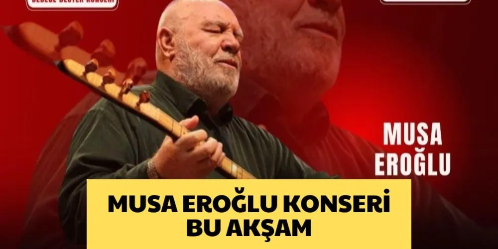 MUSA EROĞLU KONSERİ BU AKŞAM