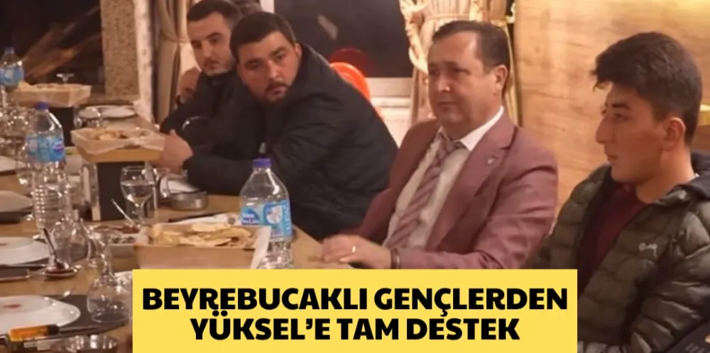 BEYREBUCAKLI GENÇLERDEN YÜKSEL’E TAM DESTEK