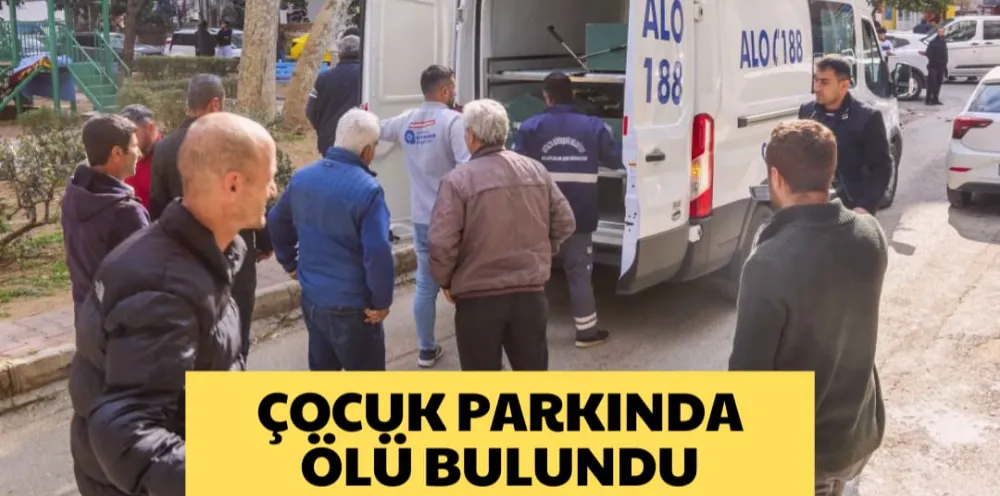 ÇOCUK PARKINDA ÖLÜ BULUNDU