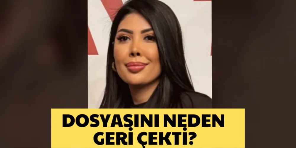 DOSYASINI NEDEN GERİ ÇEKTİ?