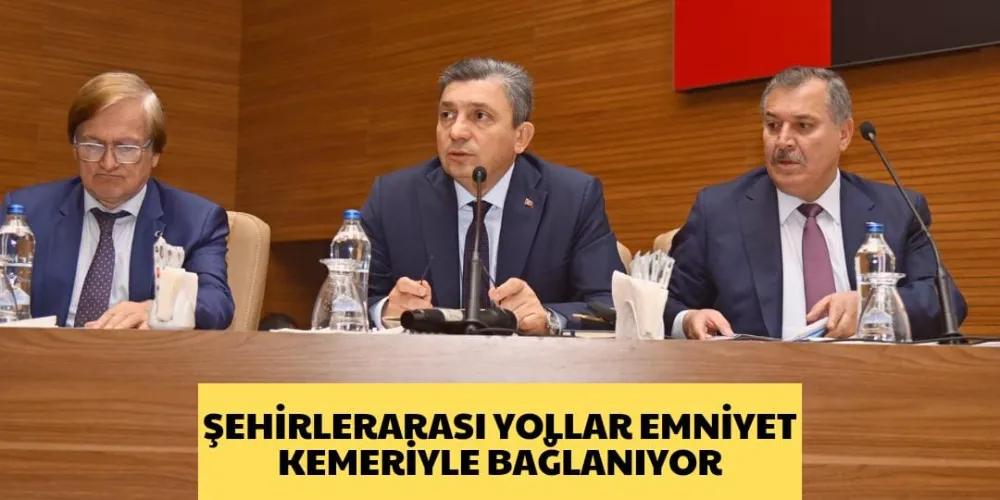 ŞEHİRLERARASI YOLLAR EMNİYET KEMERİYLE BAĞLANIYOR