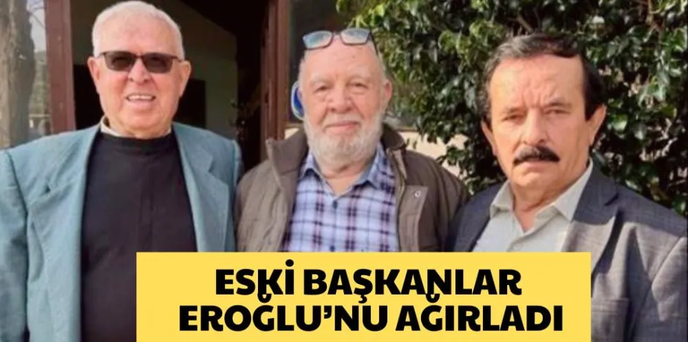 ESKİ BAŞKANLAR EROĞLU’NU AĞIRLADI