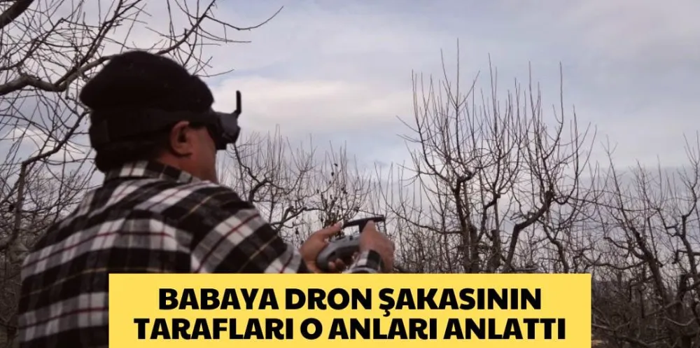 BABAYA DRON ŞAKASININ TARAFLARI O ANLARI ANLATTI