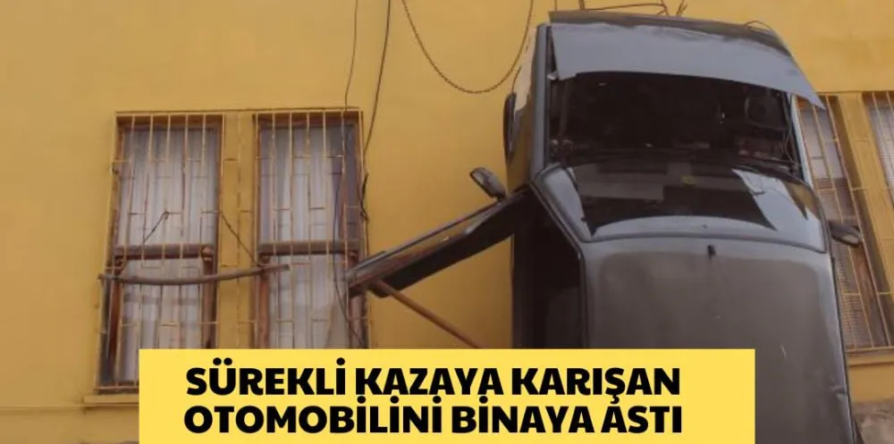 SÜREKLİ KAZAYA KARIŞAN OTOMOBİLİNİ BİNAYA ASTI