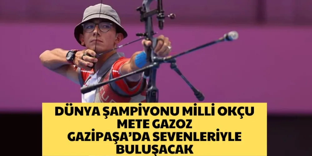 DÜNYA ŞAMPİYONU MİLLİ OKÇU METE GAZOZ GAZİPAŞA