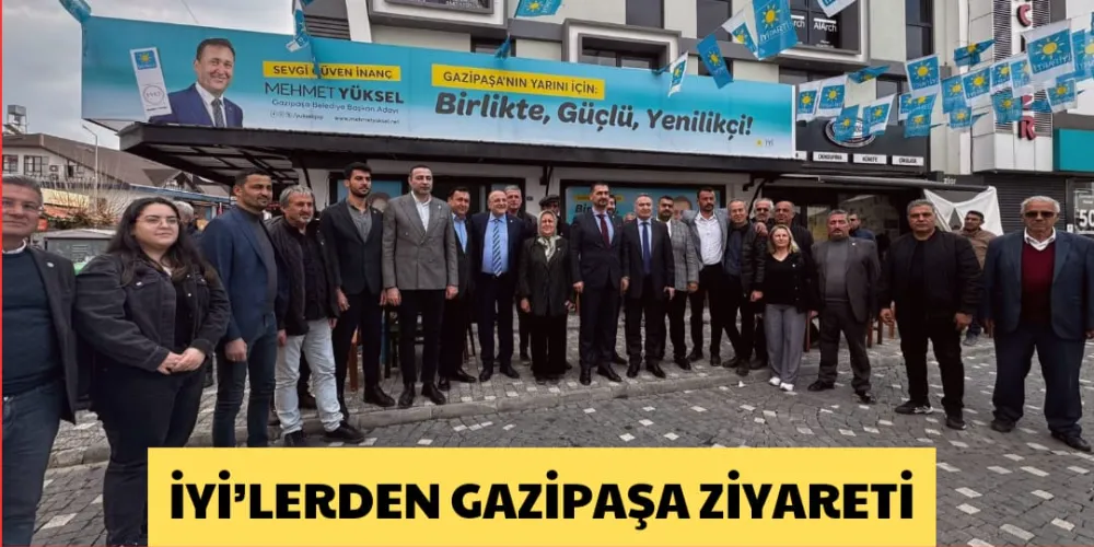 İYİ’LERDEN GAZİPAŞA ZİYARETİ