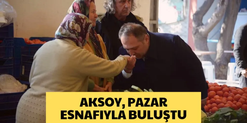 AKSOY, PAZAR ESNAFIYLA BULUŞTU