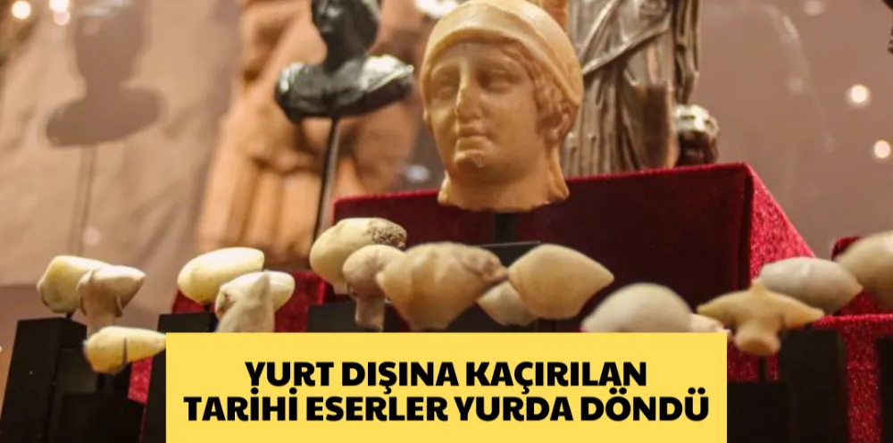 YURT DIŞINA KAÇIRILAN  TARİHİ ESERLER YURDA DÖNDÜ