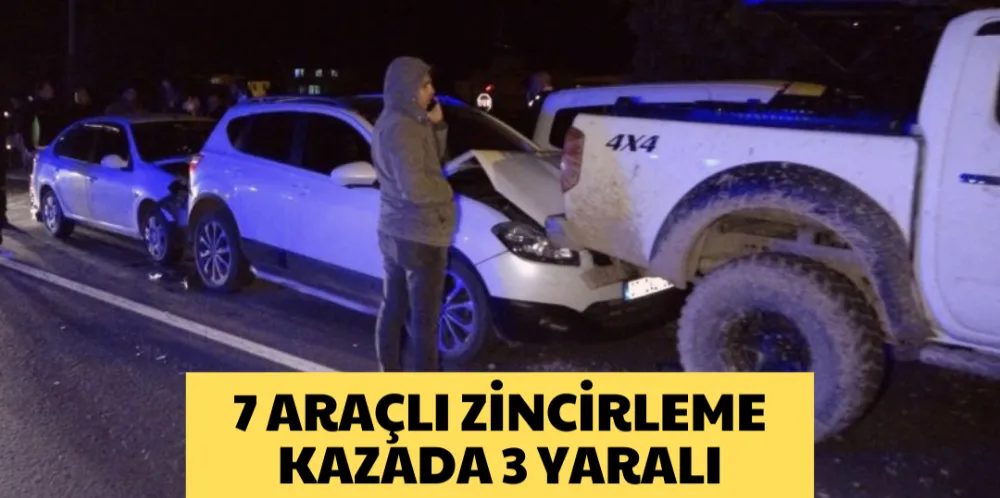 7 ARAÇLI ZİNCİRLEME KAZADA 3 YARALI