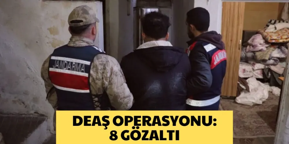 DEAŞ OPERASYONU: 8 GÖZALTI