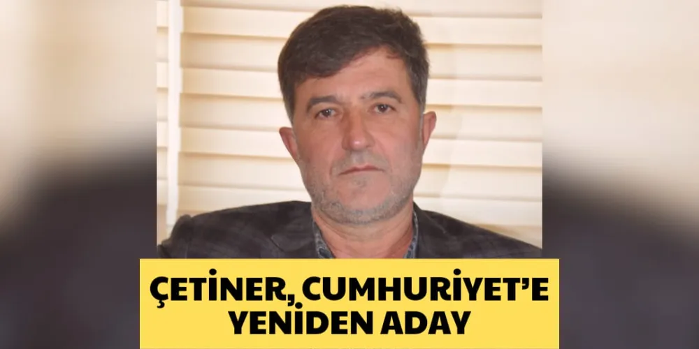 ÇETİNER, CUMHURİYET’E YENİDEN ADAY