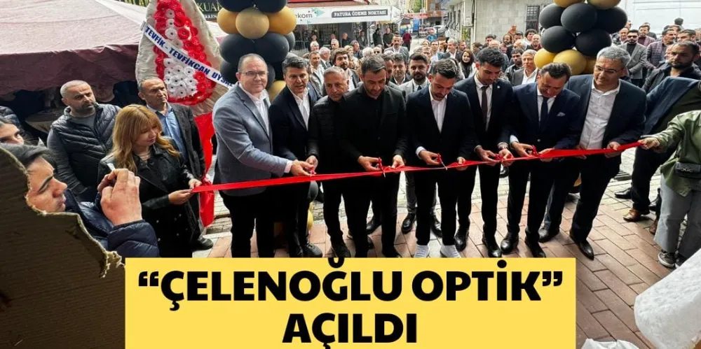 “ÇELENOĞLU OPTİK” AÇILDI