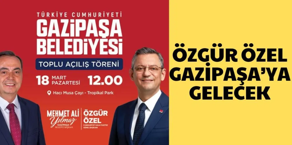 ÖZGÜR ÖZEL GAZİPAŞA’YA GELECEK