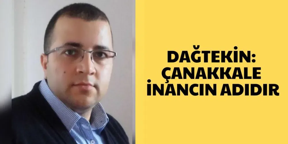 DAĞTEKİN; ÇANAKKALE İNANCIN ADIDIR