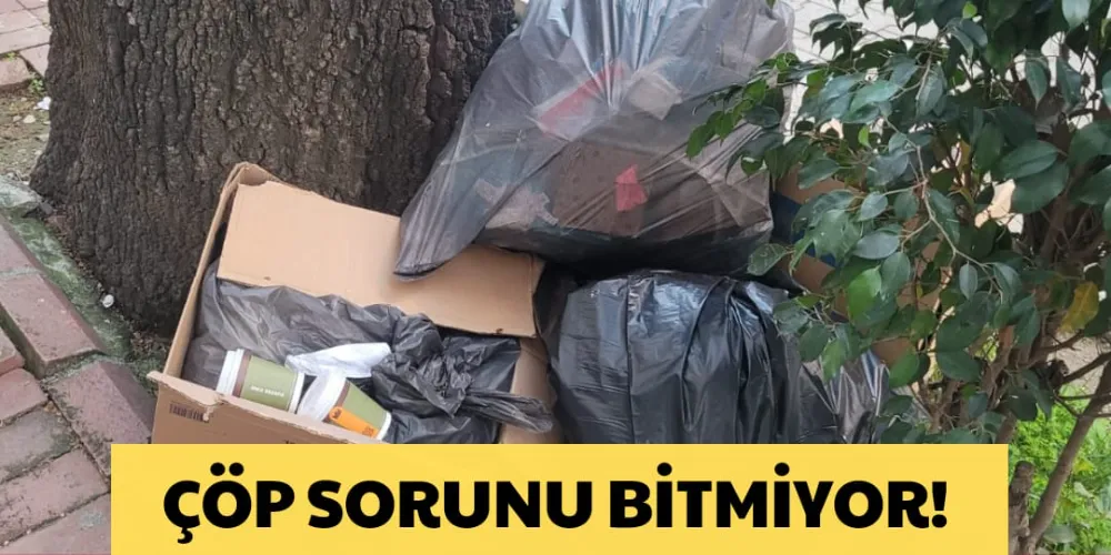 ÇÖP SORUNU BİTMİYOR!