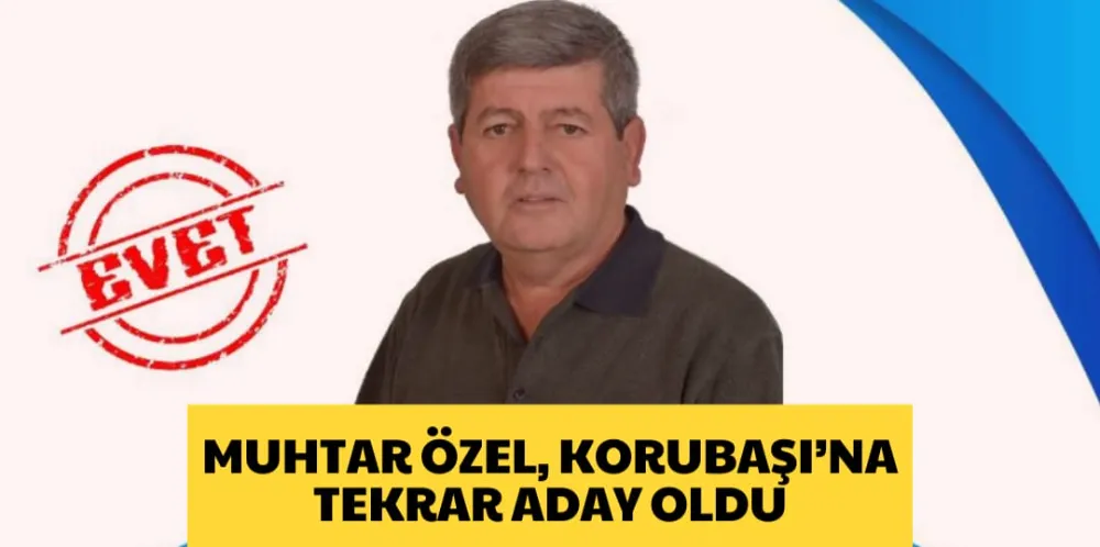 Muhtar Özel, Korubaşı’na tekrar aday oldu